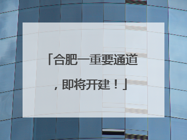 合肥一重要通道，即将开建！