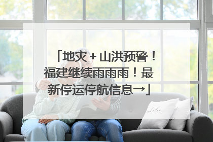 地灾＋山洪预警！福建继续雨雨雨！最新停运停航信息→