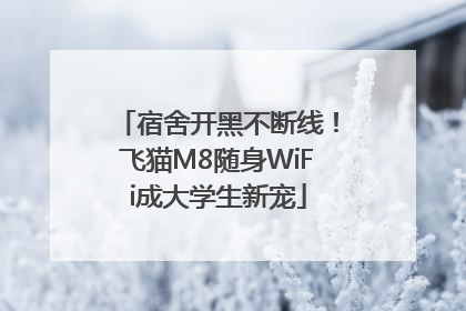 宿舍开黑不断线！飞猫M8随身WiFi成大学生新宠