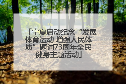 宁夏启动纪念“发展体育运动 增强人民体质”题词73周年全民健身主题活动