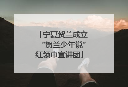 宁夏贺兰成立“贺兰少年说”红领巾宣讲团