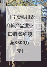 宁夏银川农商旅产品进京展销 签约额超3300万元