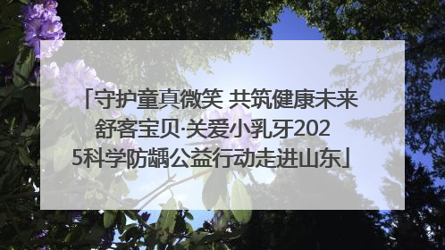 守护童真微笑 共筑健康未来 舒客宝贝·关爱小乳牙2025科学防龋公益行动走进山东