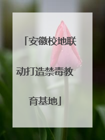 安徽校地联动打造禁毒教育基地