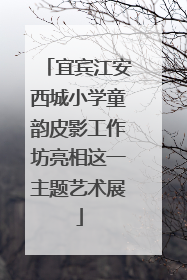 宜宾江安西城小学童韵皮影工作坊亮相这一主题艺术展