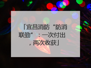 宜昌消防“防消联勤”：一次付出，两次收获