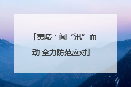 夷陵：闻“汛”而动 全力防范应对