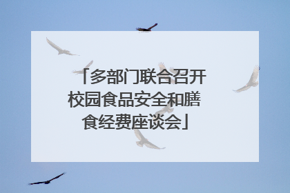 多部门联合召开校园食品安全和膳食经费座谈会