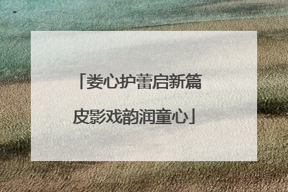 娄心护蕾启新篇 皮影戏韵润童心
