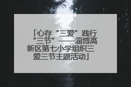 心存“三爱”践行“三节”——淄博高新区第七小学组织三爱三节主题活动