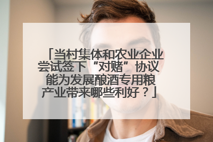 当村集体和农业企业尝试签下“对赌”协议 能为发展酿酒专用粮产业带来哪些利好？