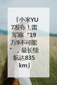 小米YU7发布！雷军称“19万9不可能”，最长续航达835km