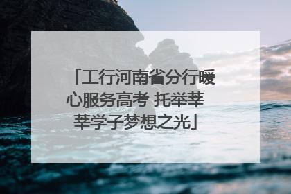 工行河南省分行暖心服务高考 托举莘莘学子梦想之光