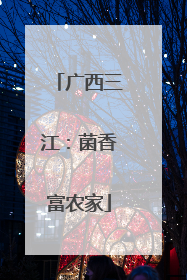 广西三江：菌香富农家