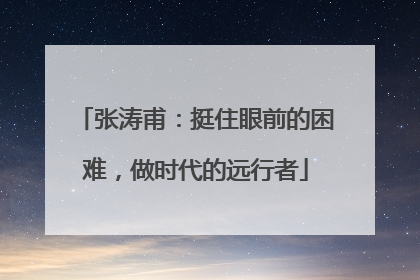 张涛甫：挺住眼前的困难，做时代的远行者