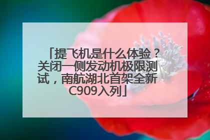 提飞机是什么体验？关闭一侧发动机极限测试，南航湖北首架全新C909入列