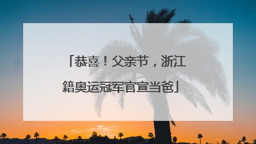 恭喜！父亲节，浙江籍奥运冠军官宣当爸