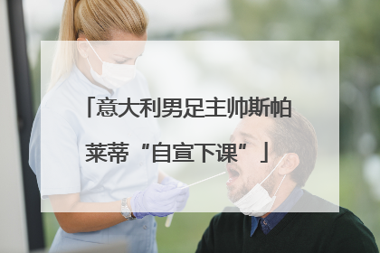 意大利男足主帅斯帕莱蒂“自宣下课”