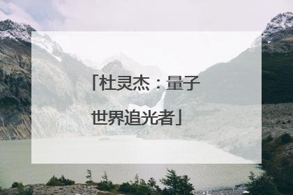 杜灵杰：量子世界追光者