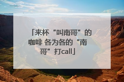 来杯“叫南哥”的咖啡 各为各的“南哥”打call