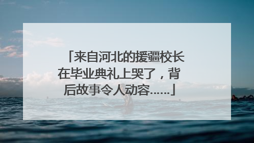 来自河北的援疆校长在毕业典礼上哭了，背后故事令人动容……