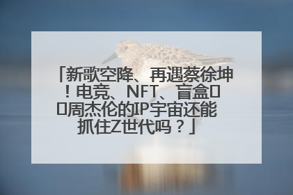 新歌空降、再遇蔡徐坤！电竞、NFT、盲盒⋯⋯周杰伦的IP宇宙还能抓住Z世代吗？