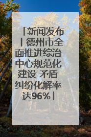 新闻发布丨德州市全面推进综治中心规范化建设 矛盾纠纷化解率达96%