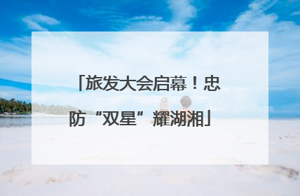 旅发大会启幕！忠防“双星”耀湖湘