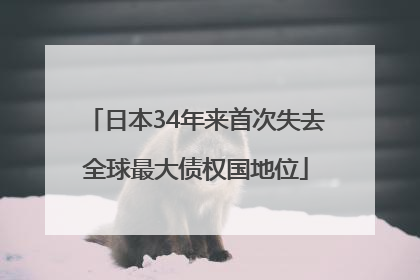 日本34年来首次失去全球最大债权国地位