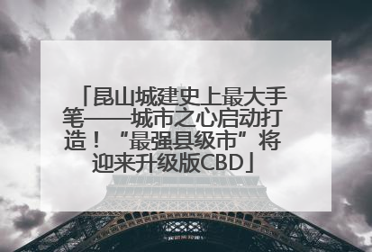 昆山城建史上最大手笔——城市之心启动打造！“最强县级市”将迎来升级版CBD