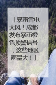 暴雨雷电大风！成都发布暴雨橙色预警信号，这些地区雨量大！