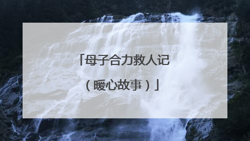 母子合力救人记（暖心故事）
