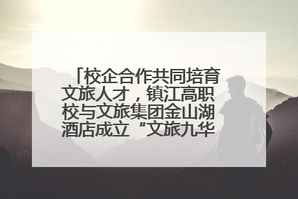 校企合作共同培育文旅人才，镇江高职校与文旅集团金山湖酒店成立“文旅九华英才学院”
