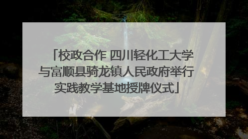 校政合作 四川轻化工大学与富顺县骑龙镇人民政府举行实践教学基地授牌仪式