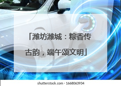 潍坊潍城：粽香传古韵，端午颂文明
