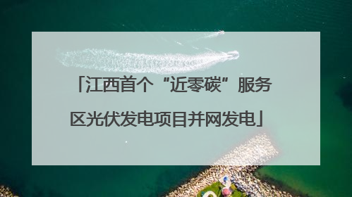 江西首个“近零碳”服务区光伏发电项目并网发电