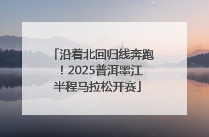沿着北回归线奔跑！2025普洱墨江半程马拉松开赛