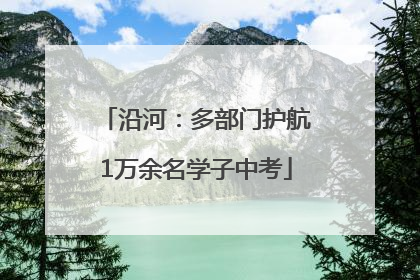 沿河：多部门护航1万余名学子中考
