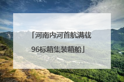 河南内河首航满载96标箱集装箱船