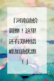 河南油价调整！这里还有郑州错峰加油优惠！