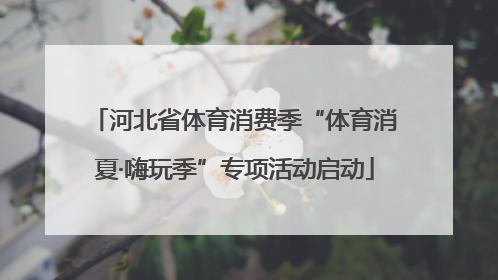 河北省体育消费季“体育消夏·嗨玩季”专项活动启动