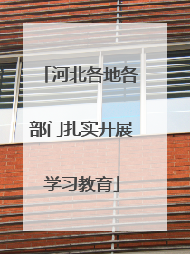 河北各地各部门扎实开展学习教育