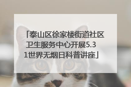 泰山区徐家楼街道社区卫生服务中心开展5.31世界无烟日科普讲座