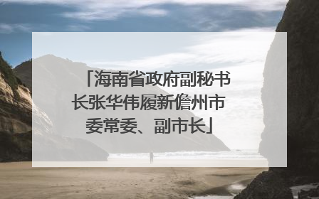 海南省政府副秘书长张华伟履新儋州市委常委、副市长