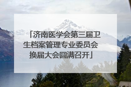 济南医学会第三届卫生档案管理专业委员会换届大会圆满召开