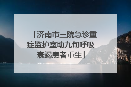 济南市三院急诊重症监护室助九旬呼吸衰竭患者重生