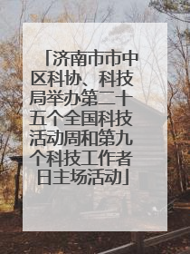 济南市市中区科协、科技局举办第二十五个全国科技活动周和第九个科技工作者日主场活动
