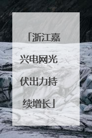 浙江嘉兴电网光伏出力持续增长