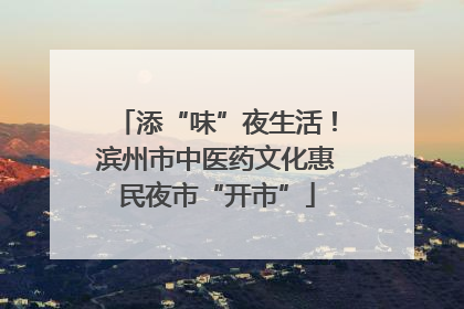 添“味”夜生活！滨州市中医药文化惠民夜市“开市”