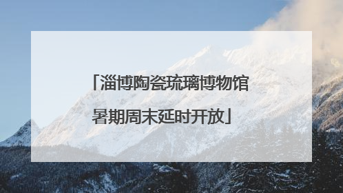 淄博陶瓷琉璃博物馆暑期周末延时开放
